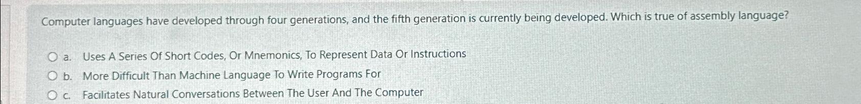  Computer languages have developed through four generations, and the fifth generation