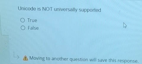  Unicode is NOT universally supported True False 