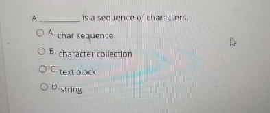  A is a sequence of characters. A. char sequence B. character