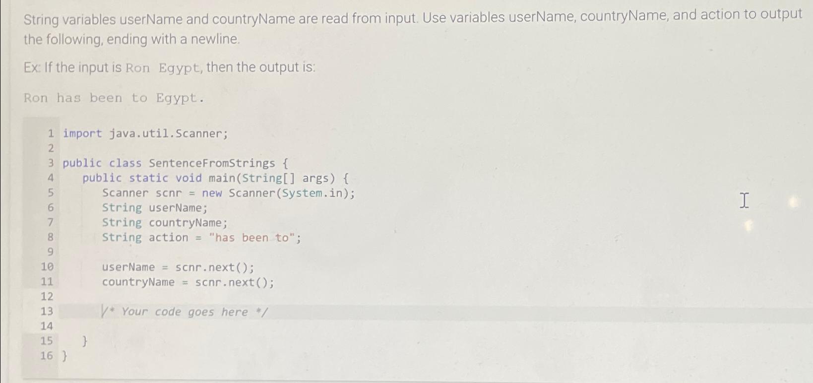  String variables userName and countryName are read from input. Use variables