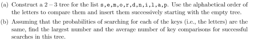  (a) Construct a 2 3 tree for the list s,e,m,0,r,d,n,i,1,a,p. Use