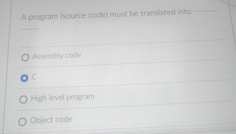  A program (source code) must be translated into Assembly code C