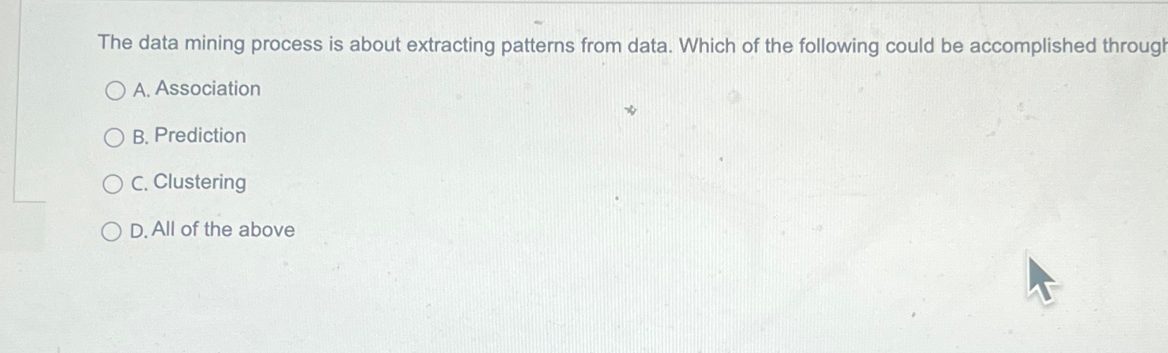  The data mining process is about extracting patterns from data. Which