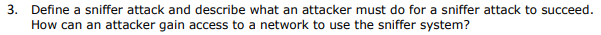 This is a information security question. 3. Define a sniffer attack and