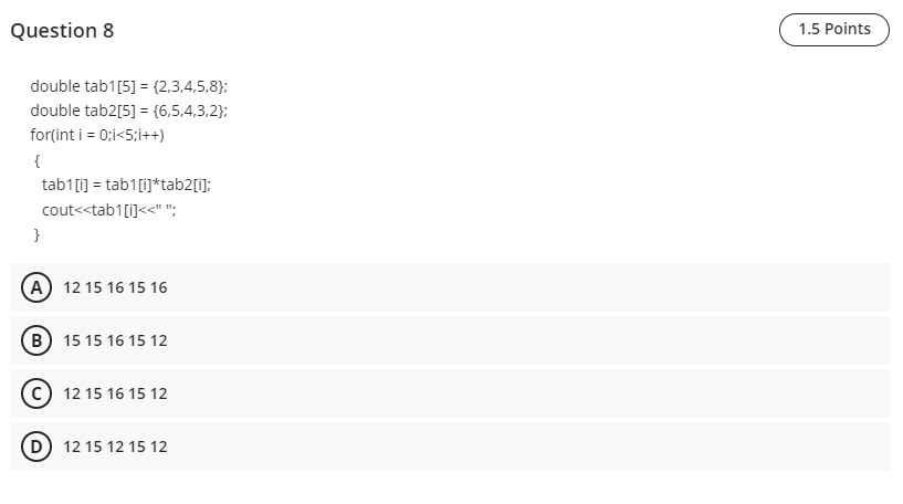 help c++ program Question 8 1.5 Points double tab1[5] = {2,3,4,5,8); double