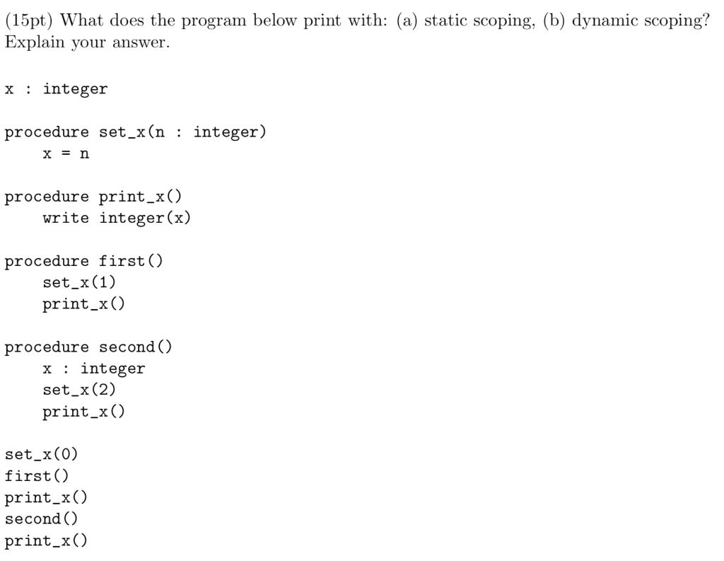  (15pt) What does the program below print with: (a) static scoping,