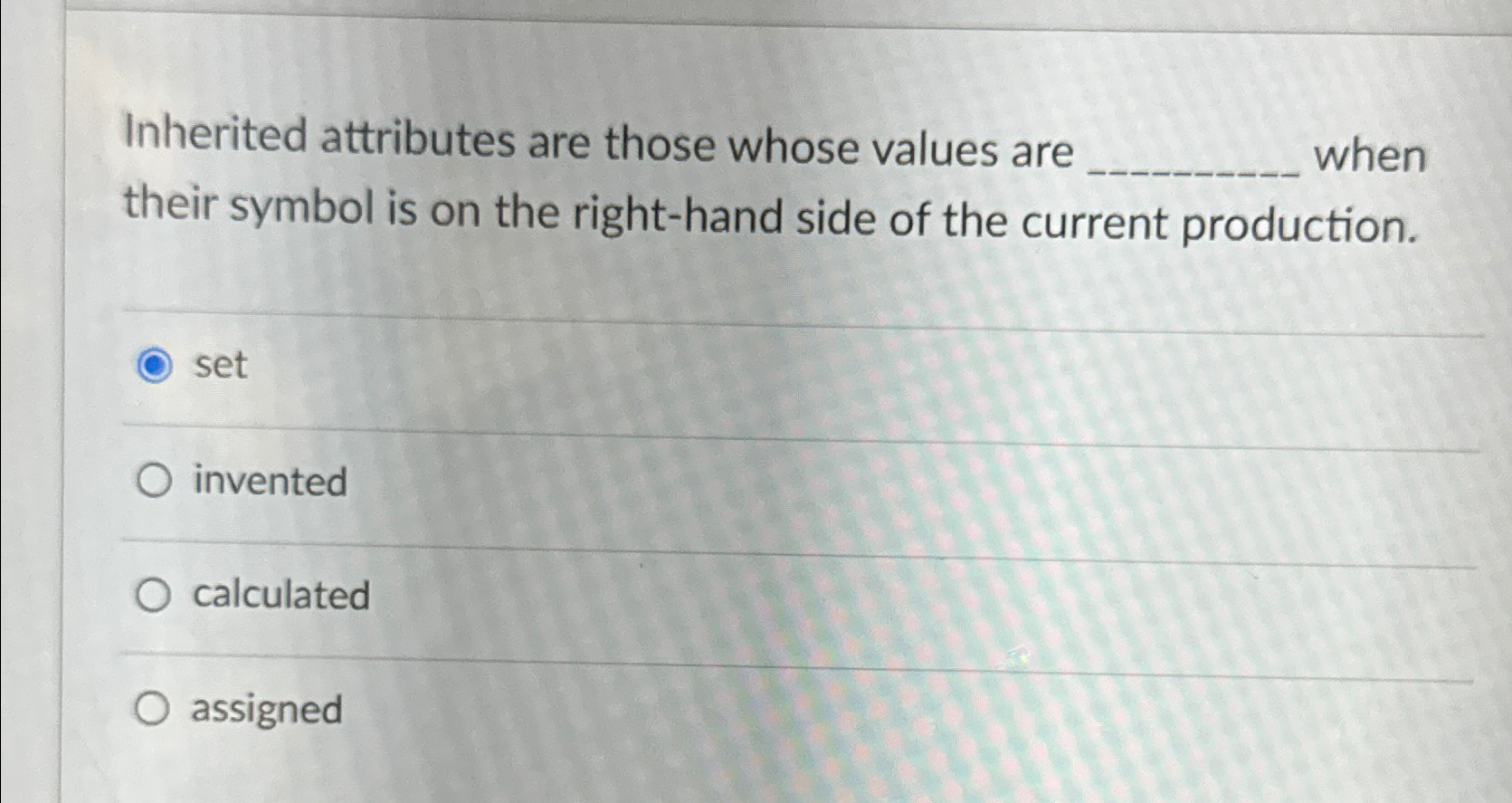  Inherited attributes are those whose values are when their symbol is