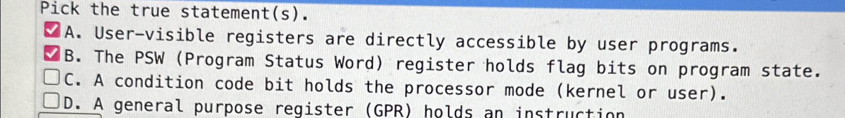 Pick the true statement(s). A. User-visible registers are directly accessible by