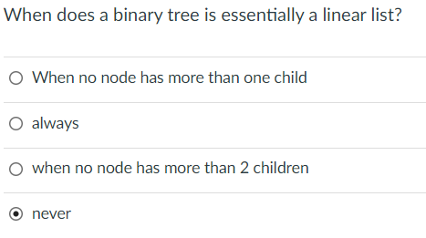  When does a binary tree is essentially a linear list? When