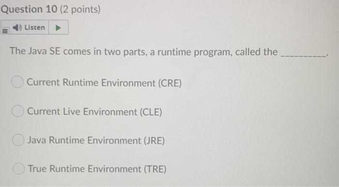  Question 10 (2 points) Listen The Java SE comes in two