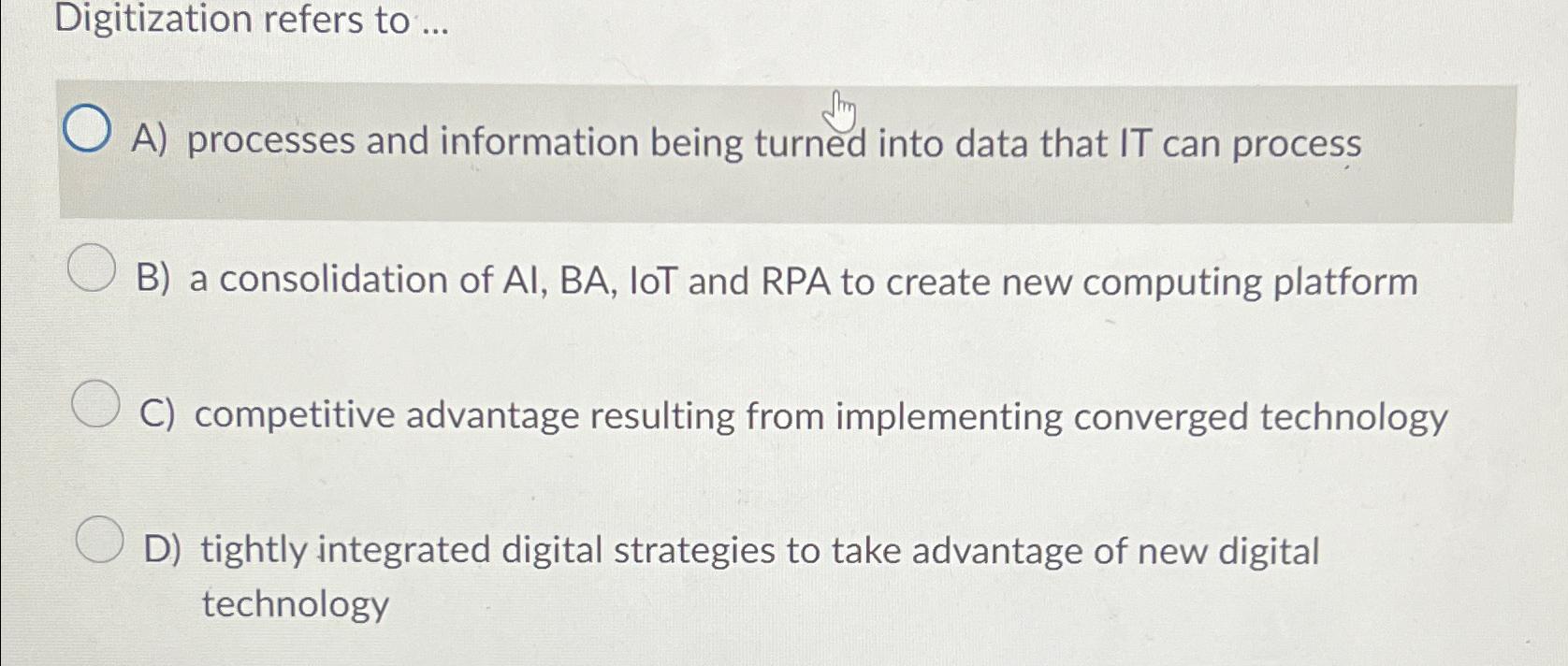  Digitization refers to ... A) processes and information being turned into
