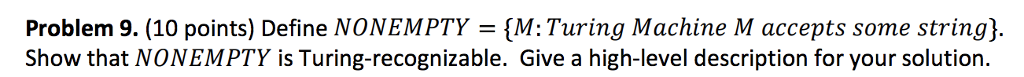 Problem 9. (10 points) Define NONEMPTY-M: Turing Machine M accepts some