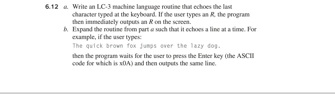  6.12 a. Write an LC-3 machine language routine that echoes the