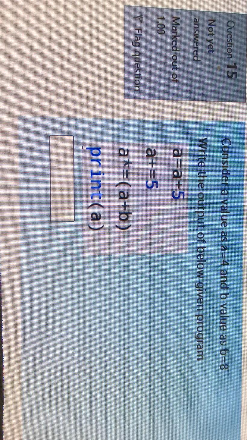  Question 15 Consider a value as a=4 and b value as