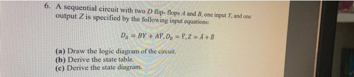  6. A sequential circuit with two D flip-flops A and B.