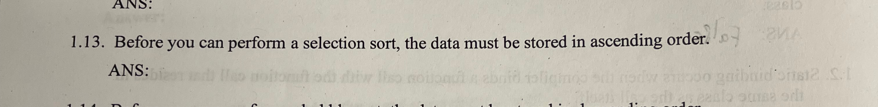  1.13. Before you can perform a selection sort, the data must