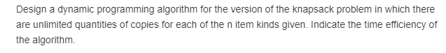  http://www.geeksforgeeks.org/knapsack-problem/ Example of time efficiency want would be something like (nlogn)