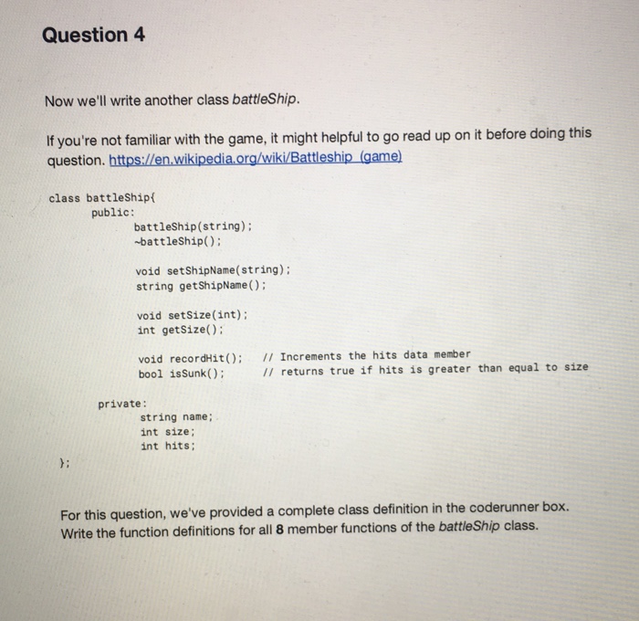  In c++ Question 4 Now we'll write another class battleShip. If