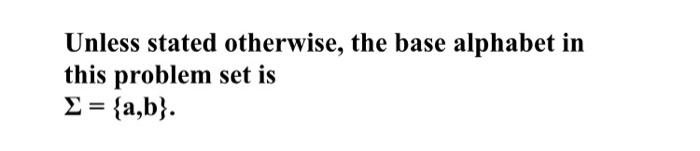  Unless stated otherwise, the base alphabet in this problem set is