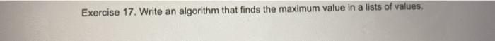  Exercise 17. Write an algorithm that finds the maximum value in