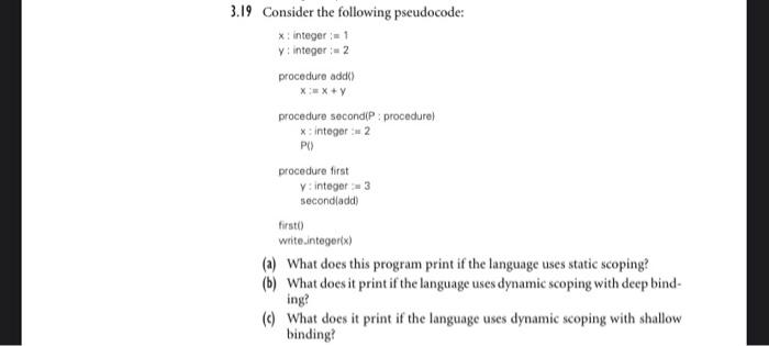  3.19 Consider the following pseudocode: x:integer:=1y:integer:=2 procedure add() x:=x+y procedure second(P
