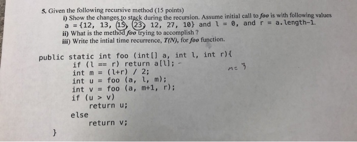  5. Given the following recursive method (15 points) i) Show the