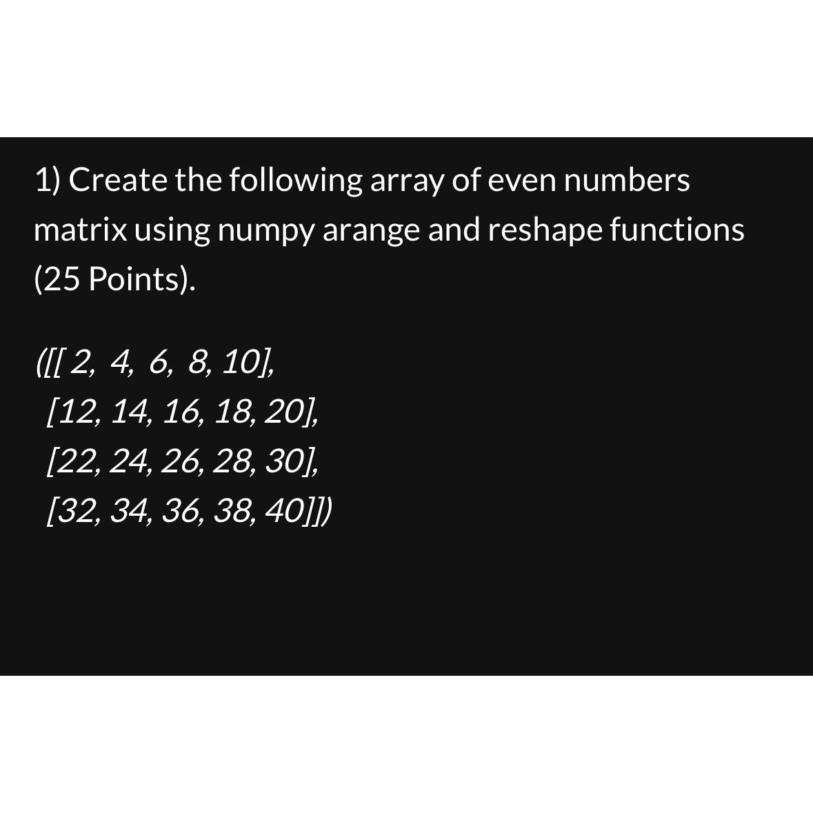  Create the following array of even numbers matrix using numpy arange