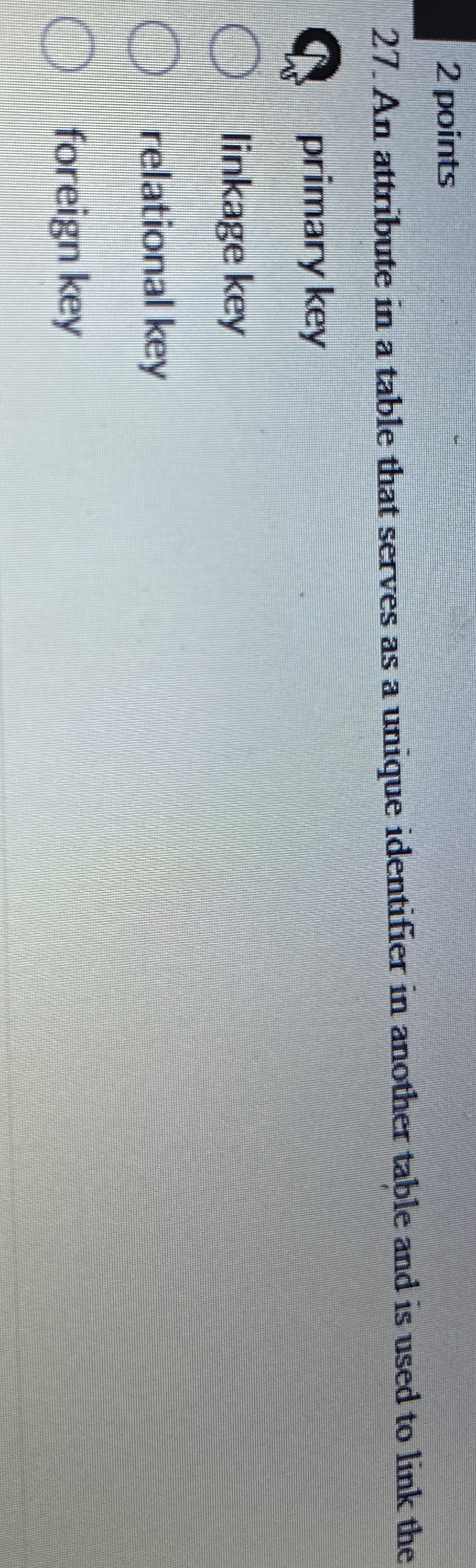  2 points 27. An attribute in a table that serves as