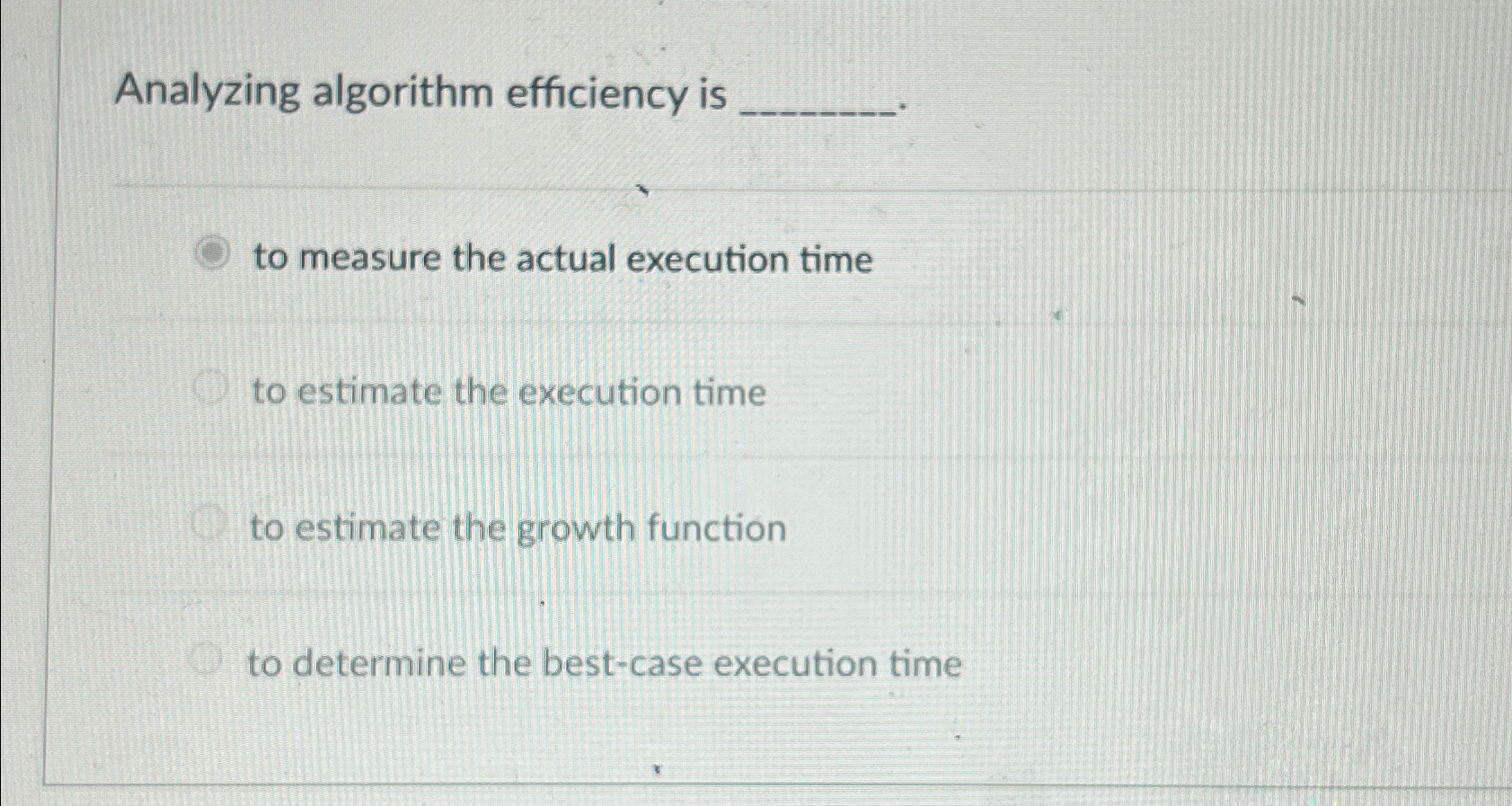  Analyzing algorithm efficiency is to measure the actual execution time to
