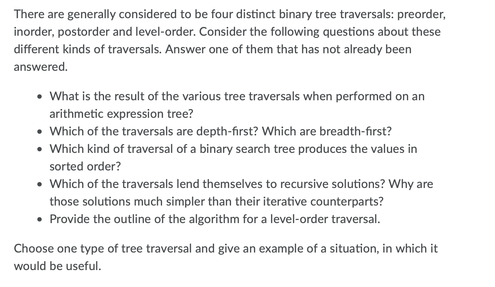  There are generally considered to be four distinct binary tree traversals: