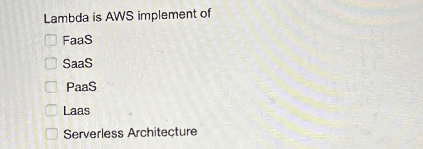  Lambda is AWS implement of FaaS SaaS PaaS Laas Serverless Architecture