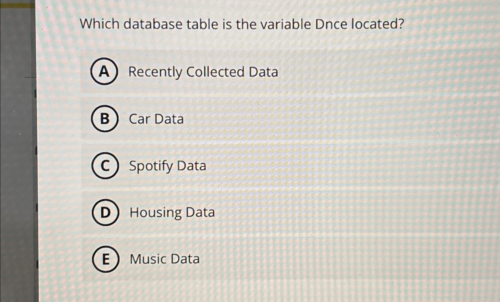  Which database table is the variable Dnce located? A Recently Collected