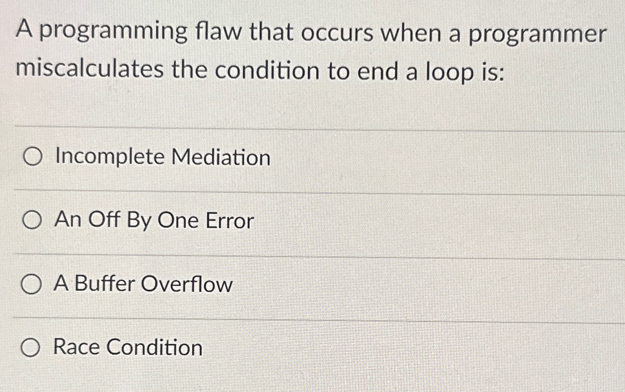  A programming flaw that occurs when a programmer miscalculates the condition