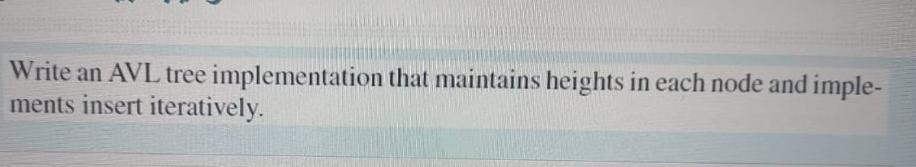  Write an AVL tree implementation that maintains heights in each node