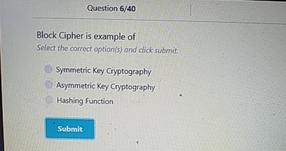  Question 6/40 Block Cipher is example of Select the correct option(s)