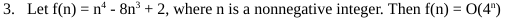  Let f(n)=n4-8n3+2, where n is a nonnegative integer. Then f(n)=O(4n) 