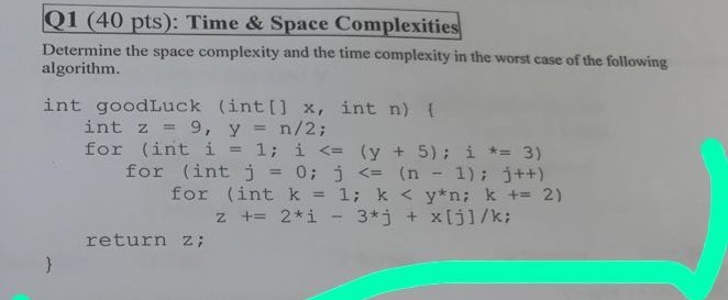 please reply asap Q1 (40 pts): Time & Space Complexities Determine