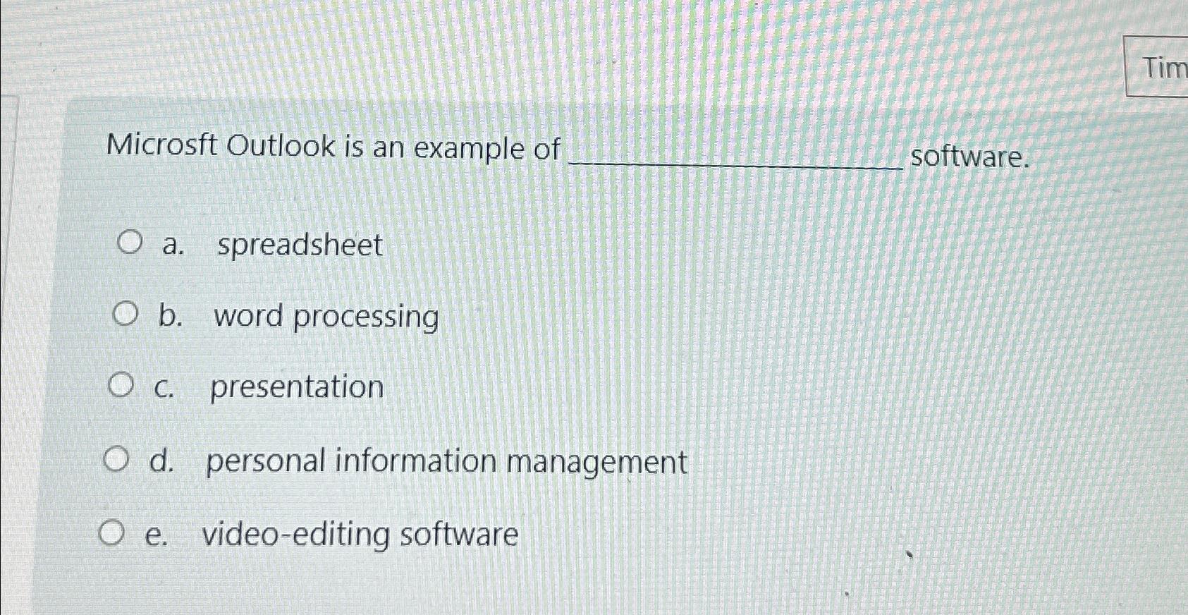  Microsft Outlook is an example of software. a. spreadsheet b. word
