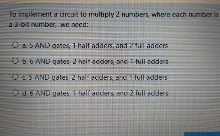  To implement a circuit to multiply 2 numbers, where each number