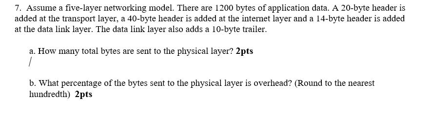  7. Assume a five-layer networking model. There are 1200 bytes of