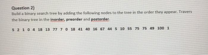  Question 2) Build a binary search tree by adding the following
