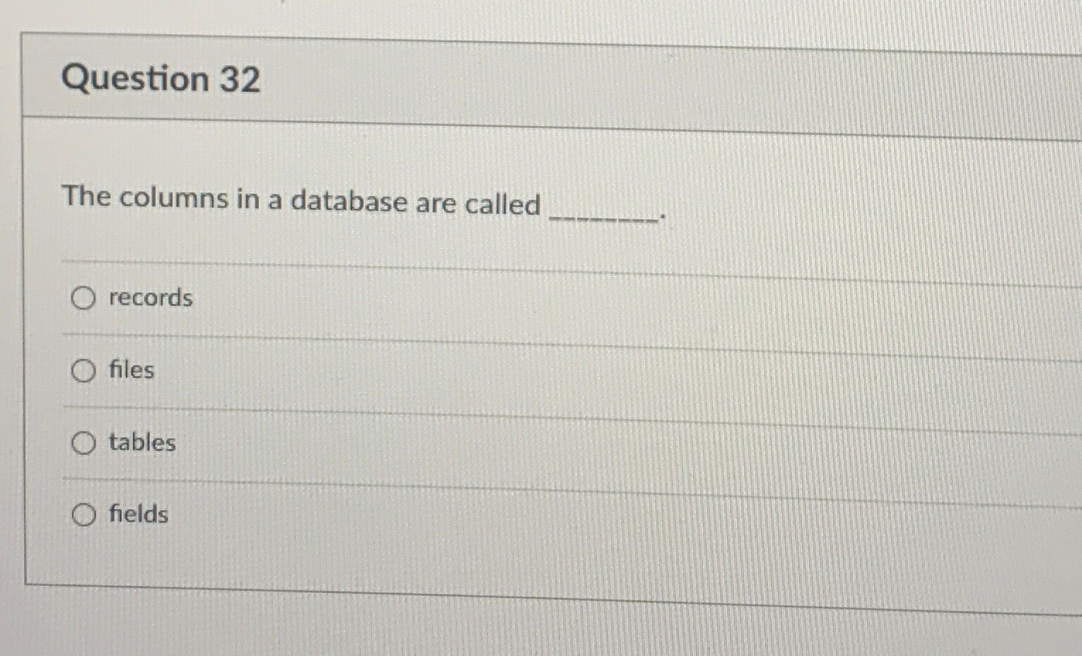  Question 32 The columns in a database are called records files