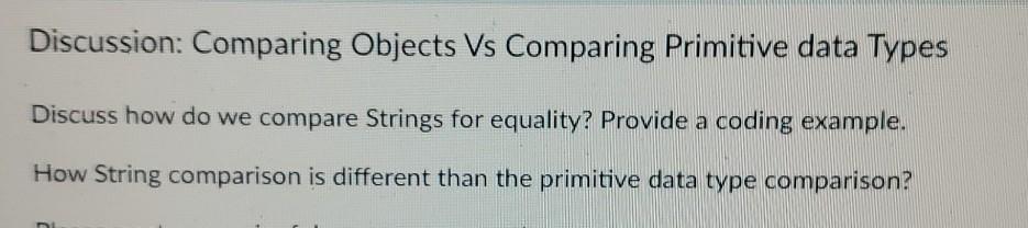  Discussion: Comparing Objects Vs Comparing Primitive data Types Discuss how do