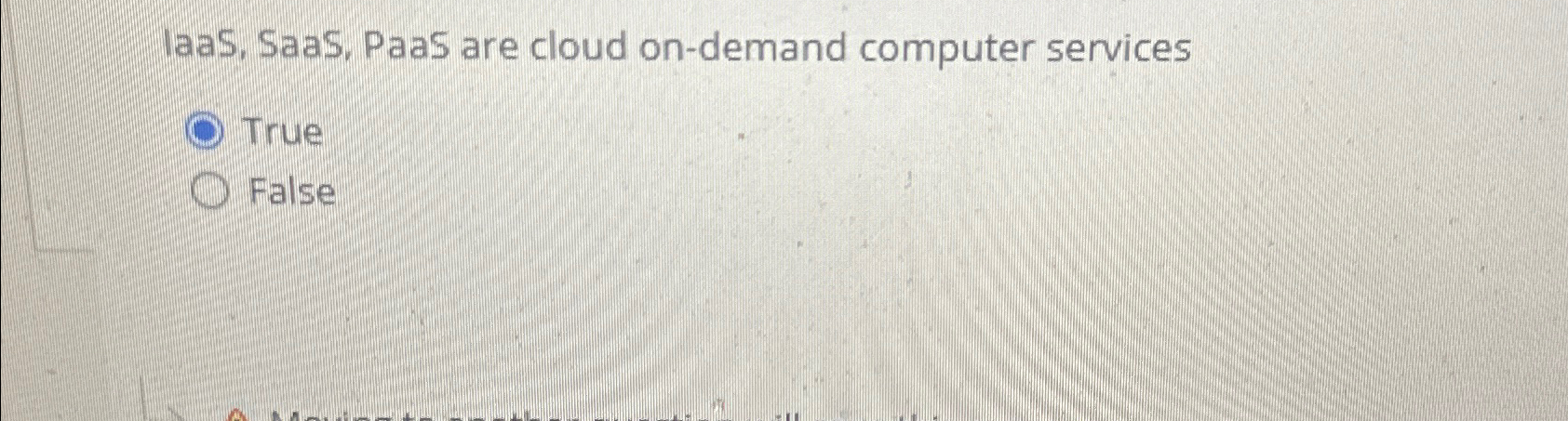 laaS, SaaS, Paas are cloud on-demand computer services True False 