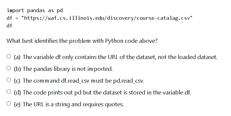import pandas as pd df = "https://waf.cs.illinois.edu/discovery/course-catalag.csv" df What best identifies