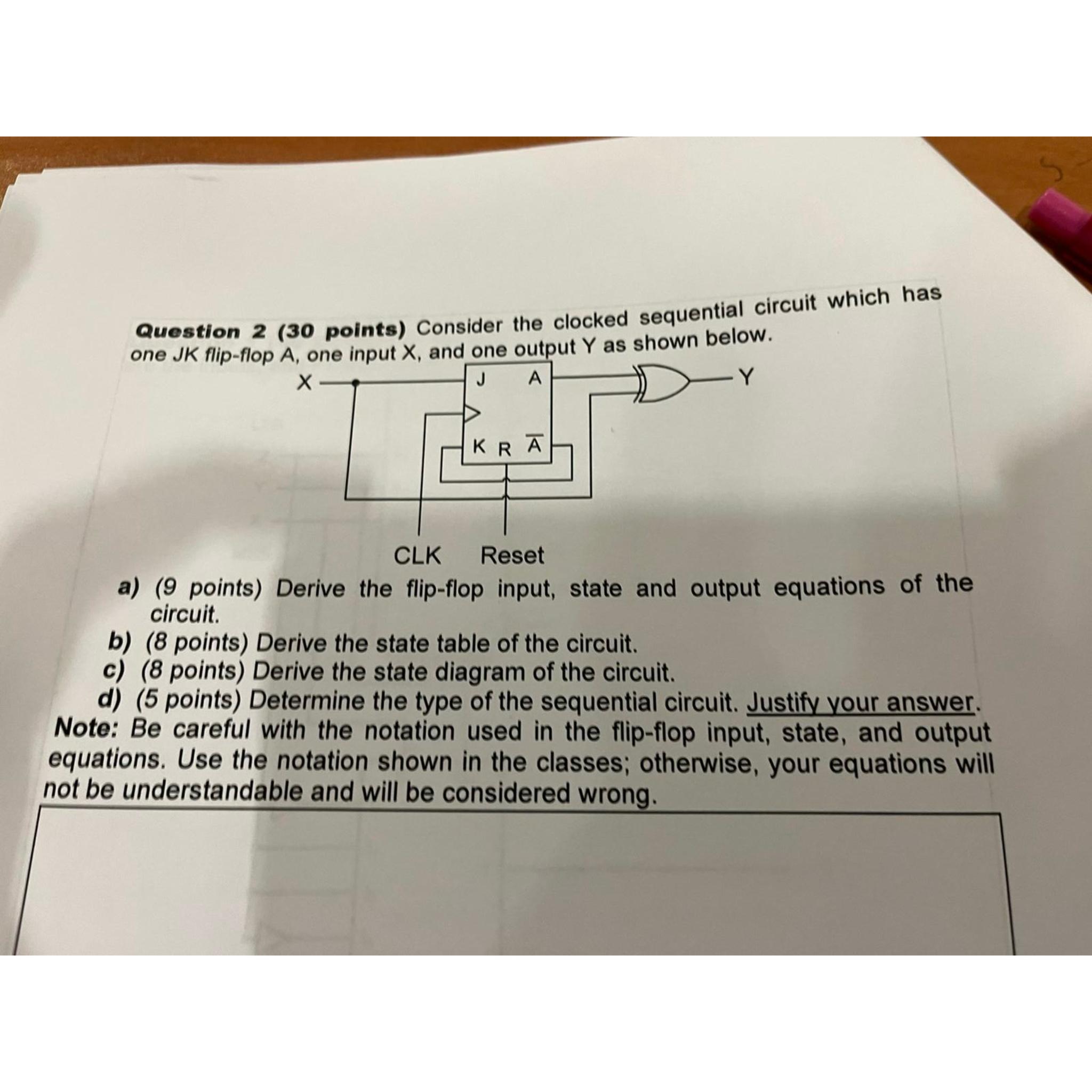  Question 2(30 points) Consider the clocked sequential circuit which has one