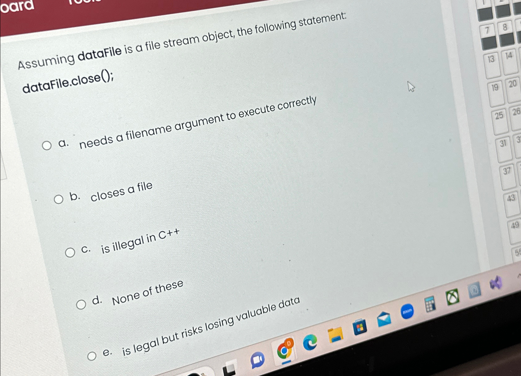  Assuming datafile is a file stream object, the following statement: datafile.close();