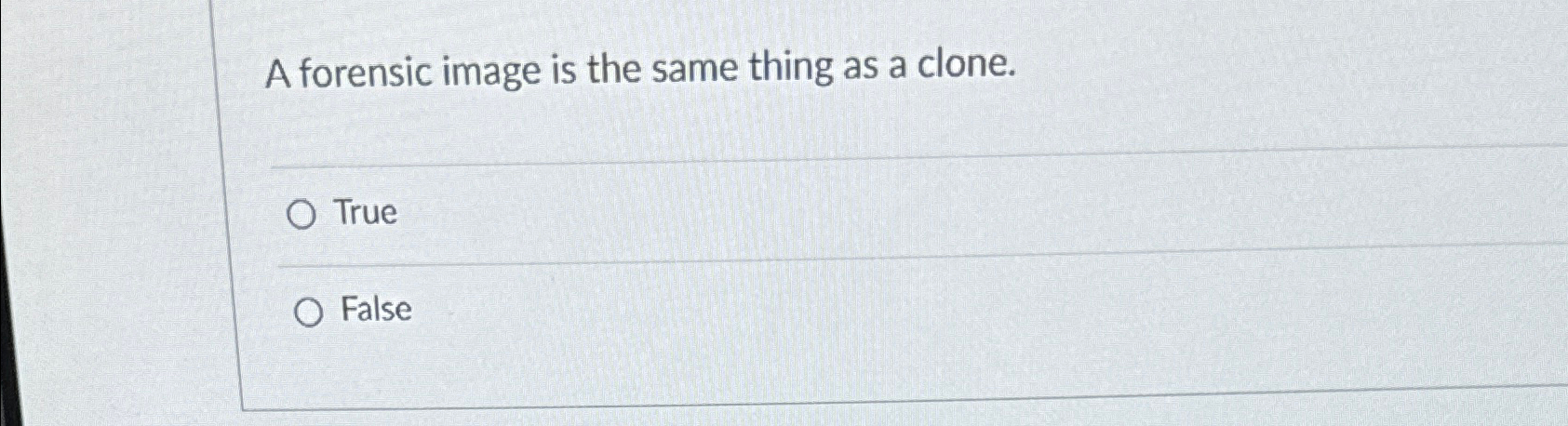  A forensic image is the same thing as a clone. True