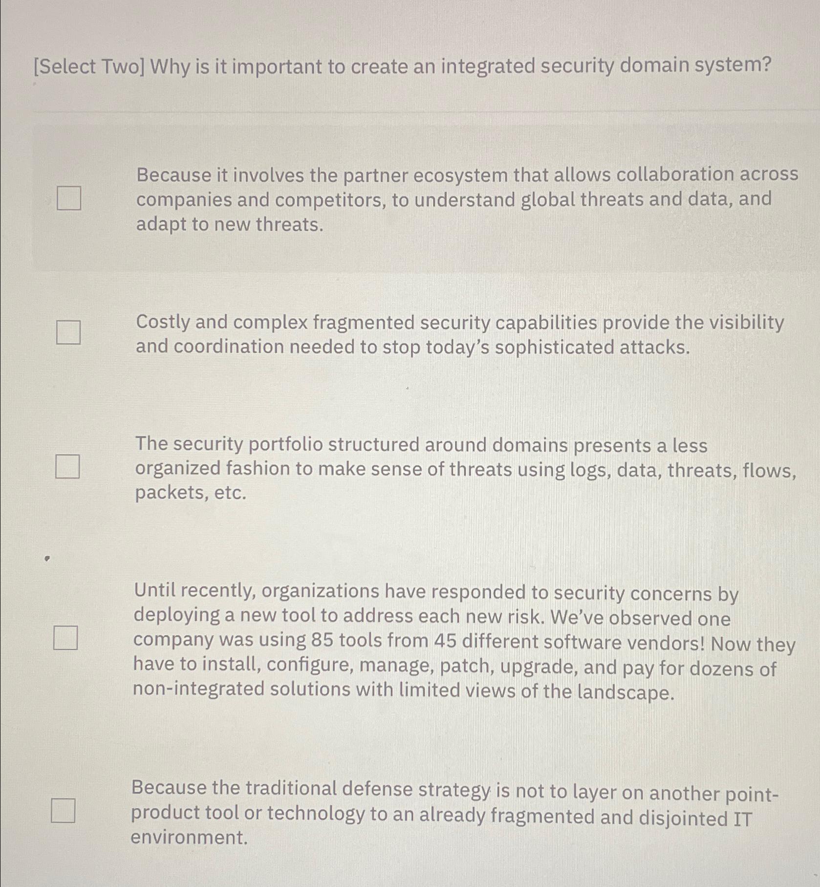  [Select Two] Why is it important to create an integrated security