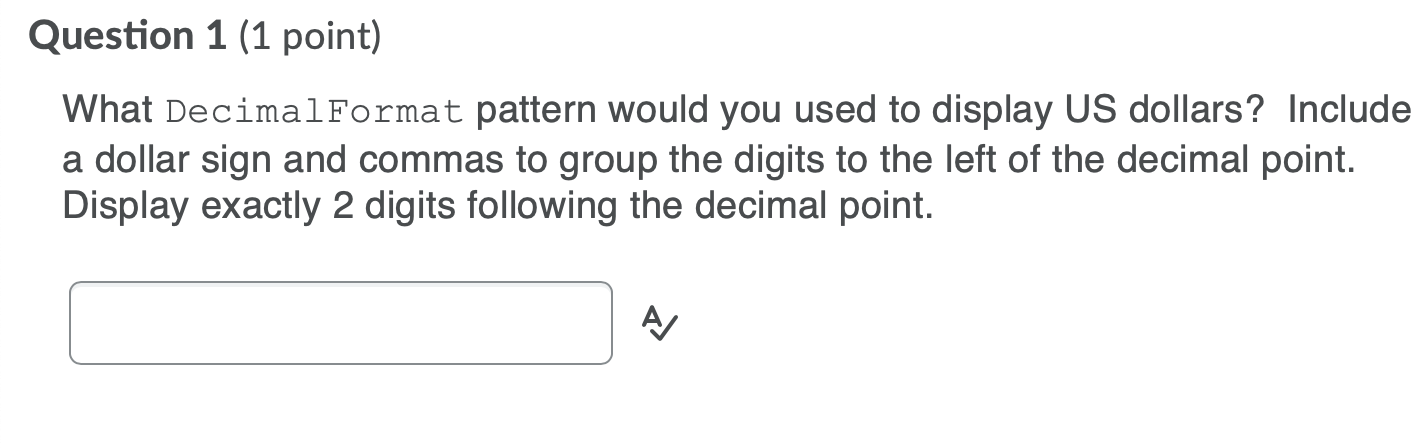 Question 1 (1 point) What DecimalFormat pattern would you used to